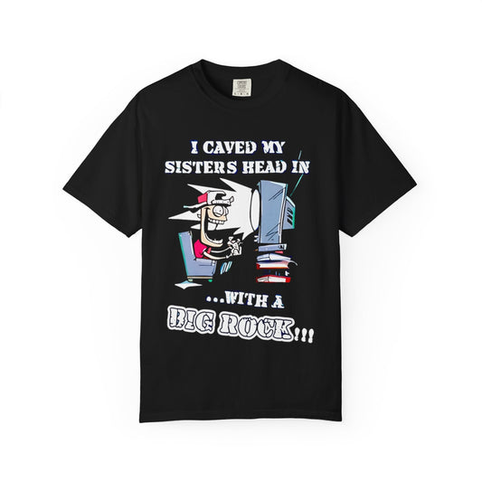 I Caved My Sisters Head in With a BIG ROCK!!!! - T Shirt